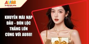Khuyến Mãi Nạp Đầu - Đón Lộc Thắng Lớn Cùng Với AU88